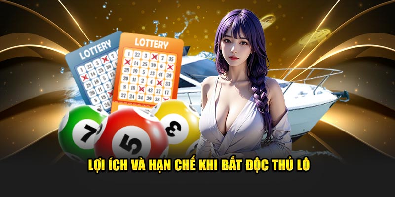 Lợi ích và hạn chế khi bắt độc thủ lô