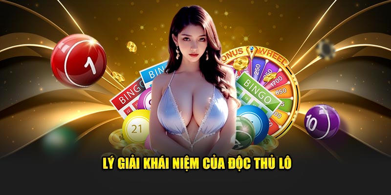 Lý giải khái niệm của độc thủ lô